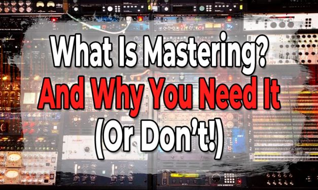 What Is Mastering and Why You Need It (or Don’t!)
