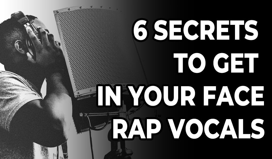 6 Industry Secrets For Getting In Your Face Rap Vocals [Quick Tips]